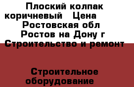 Плоский колпак коричневый › Цена ­ 250 - Ростовская обл., Ростов-на-Дону г. Строительство и ремонт » Строительное оборудование   